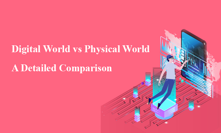Digital World vs Physical World: A Detailed Comparison