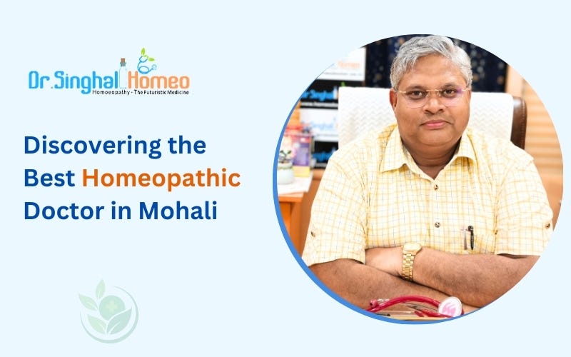 Finding the Best Homeopathic Doctor & Treatment in Mohali: Your Guide to Holistic Health | by Dr. Singhal Homeo | May, 2025 | Medium